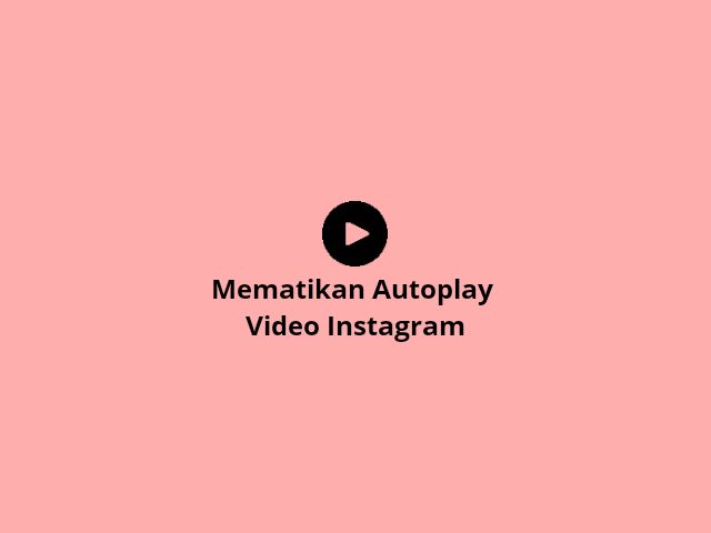 Cara Mematikan Fitur Autoplay Video di Instagram Terbaru