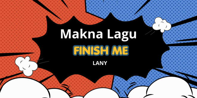 Lirik dan Makna lagu finish me Lany
